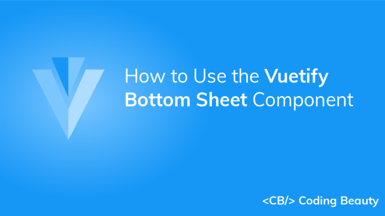 How to Use the Vuetify Bottom Sheet Component - Coding Beauty