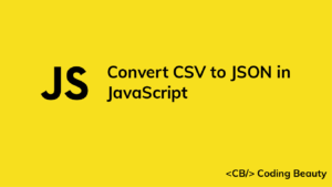 How to Convert CSV to JSON in JavaScript - Coding Beauty
